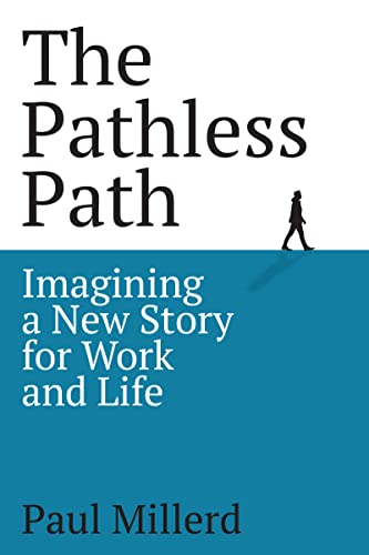 The Pathless Path: Imagining a New Story For Work and Life