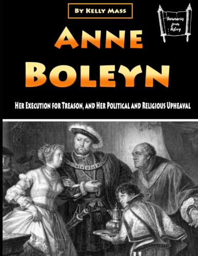 Anne Boleyn: Her Execution for Treason, and Her Political and Religious Upheaval