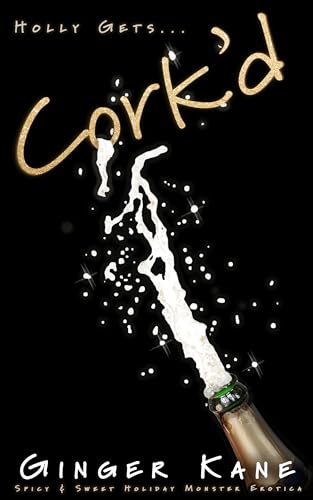 Cork'd: Spicy & Sweet Holiday Monster Erotica (Holly Gets... Book 2)
