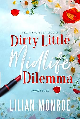 Dirty Little Midlife Dilemma: A Small Town Romantic Comedy (Heart’s Cove Hotties Book 7)