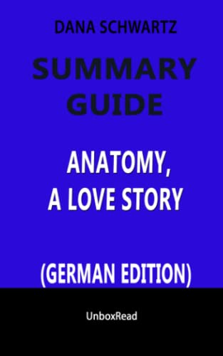 Summary Guide: Anatomy A Love Story by Dana Schwartz (GERMAN EDITION): Zusammenfassung von Anatomie Eine Liebesgeschichte von Dana Schwartz