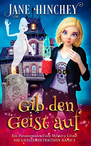 Gib den Geist auf: Ein Paranormaler Cozy Mystery Crime (Die Geisterdetektivin 2)