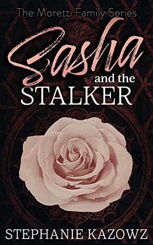 Sasha and the Stalker (The Moretti Family Series Book 2)