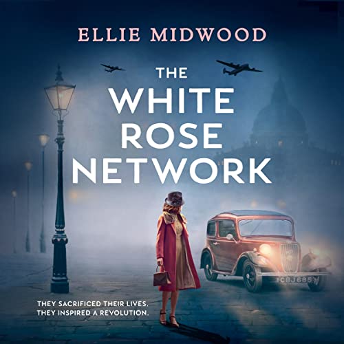 The White Rose Network: Based on a True Story (A Heartbreaking World War 2 Novel)