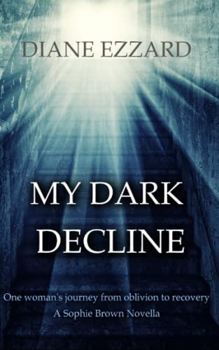 My Dark Decline: One woman's journey from oblivion to recovery (Sophie Brown)