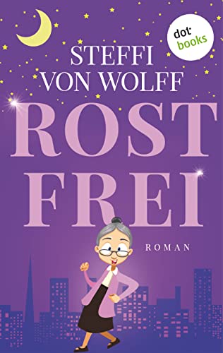 Rostfrei: Roman | Bewegend & humorvoll: Mit 97 Jahren, da fängt das Leben an!