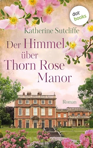 Der Himmel über Thorn Rose Manor: Roman | Eine schicksalshafte England-Saga