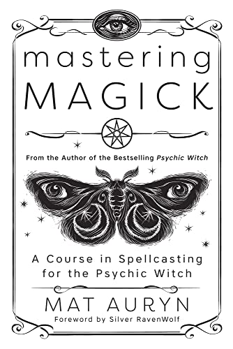 Mastering Magick: A Course in Spellcasting for the Psychic Witch (Mat Auryn's Psychic Witch Book 2)