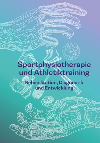 Sportphysiotherapie und Athletiktraining: Rehabilitation, Diagnostik und Entwicklung