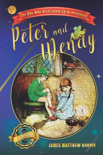 Peter and Wendy - The Boy Who Never Grow Up in Neverland: Unabridged with the Original Illustrations from 2 Illustrators of 2 Editions