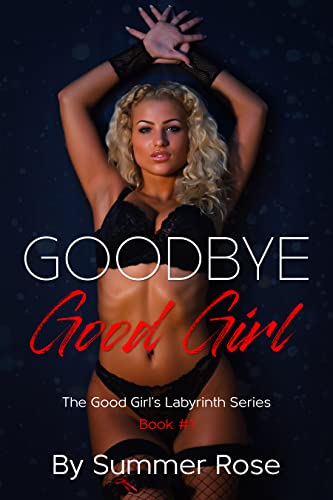 Goodbye Good Girl: A Steamy Romance (The Good Girl’s Labyrinth Series Book 1)
