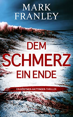 Dem Schmerz ein Ende: (Ein Köstner-Hattinger-Thriller 3)
