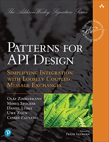Patterns for API Design: Simplifying Integration with Loosely Coupled Message Exchanges (Addison-Wesley Signature Series (Vernon))