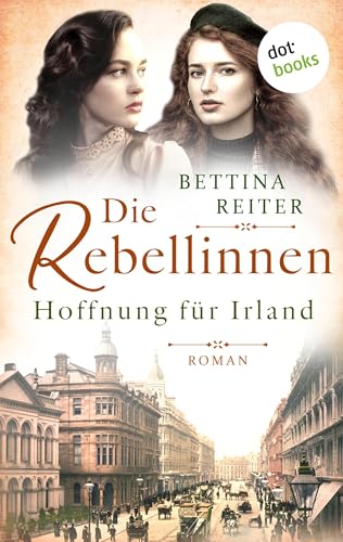 Die Rebellinnen - Hoffnung für Irland: Roman - Band 2 | Bedeutende Frauen der Weltgeschichte