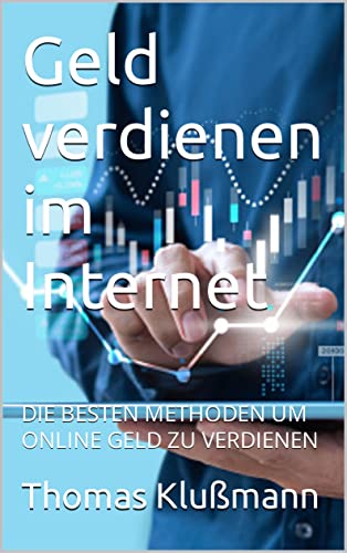 Geld verdienen im Internet : DIE BESTEN METHODEN UM ONLINE GELD ZU VERDIENEN