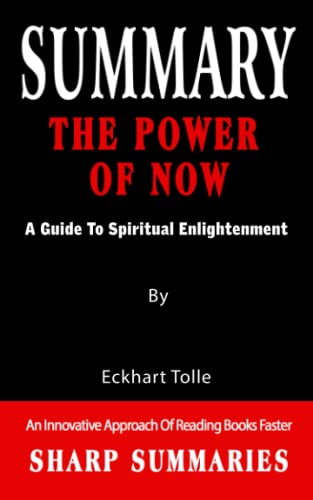 SUMMARY OF THE POWER OF NOW: A Guide To Spiritual Enlightenment By Eckhart Tolle - An Innovative Approach Of Reading Books Faster