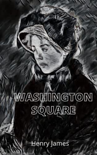 Washington Square: A classic short novel of family relationships (Annotated)