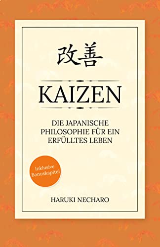 Kaizen - die japanische Philosophie für ein erfülltes Leben: Wie Sie mit einfachen, täglichen Verbesserungen langfristig Ihre Ziele erreichen! Inkl. Bonuskapitel: Glücklich sein mit Wabi Sabi