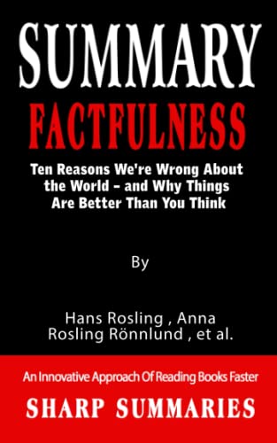 SUMMARY OF FACTFULNESS: Ten Reasons We're Wrong About the World – and Why Things Are Better Than You ThinkBy Hans Rosling , Anna Rosling Rönnlund , et ... Innovative Approach Of Reading Books Faster