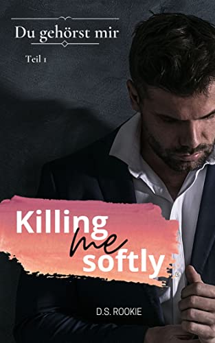 Killing me softly: Du gehörst mir (Enemies to Lovers Romance)