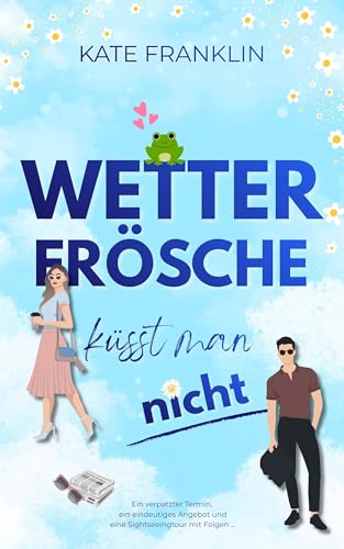 Wetterfrösche küsst man nicht : (ein humorvoller Liebesroman über Karriere, Gefühle und unerwartete Liebe in Dresden)