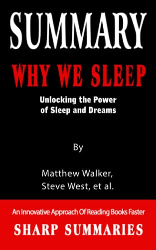 SUMMARY OF WHY WE SLEEP: Unlocking the Power of Sleep and Dreams By Matthew Walker, Steve West, et al. - An Innovative Approach Of Reading Books Faster