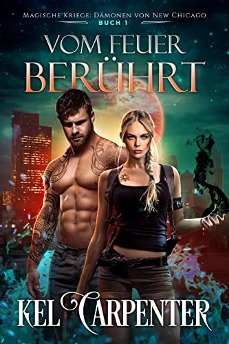 Vom Feuer berührt: Ein Dämonen-Romanze Roman voller Spannung, Dunkle Magie und Portalen in andere Welten (Magische Kriege: Dämonen von New Chicago 1)