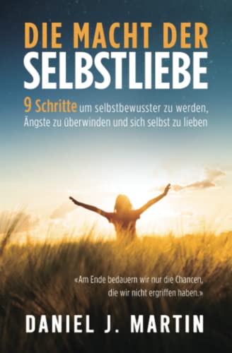 Die macht der selbstliebe: 9 Schritte, um selbstbewusster zu werden, Ihre Ängste zu überwinden und zu lernen, sich selbst zu lieben (Die Macht der Gewohnheit)