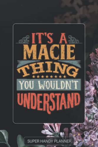 Macie: It's A Macie Thing You Wouldn't Understand - Macie Name Purple Flower Custom Gift Planner Calendar Notebook Journal Password Manager