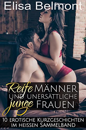Reife Männer und unersättliche junge Frauen: 10 erotische Kurzgeschichten im heißen Sammelband (2) (Kurzgeschichtensammlungen)