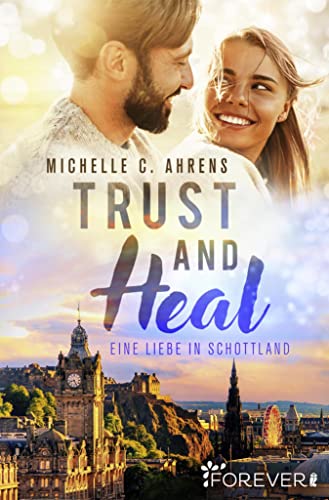 Trust and Heal: Eine Liebe in Schottland | Ein Neustart und die Chance auf die große Liebe - der Auftakt der romantischen Trust-Reihe