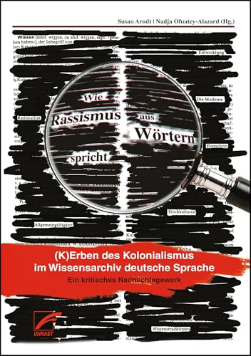 Wie Rassismus aus Wörtern spricht: (K)Erben des Kolonialismus im Wissensarchiv deutsche Sprache. Ein kritisches Nachschlagewerk.