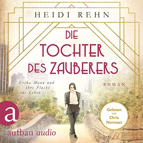 Die Tochter des Zauberers: Erika Mann und ihre Flucht ins Leben