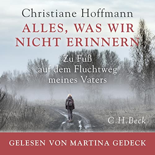 Alles, was wir nicht erinnern: Zu Fuß auf dem Fluchtweg meines Vaters