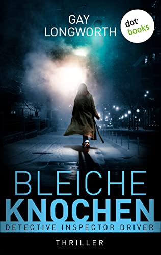 Detective Inspector Driver - Bleiche Knochen: Thriller | Detective Inspector Driver - Band 1: Eine toughe Londoner Polizistin ermittelt