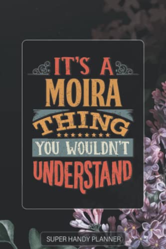 Moira: It's A Moira Thing You Wouldn't Understand - Moira Name Purple Flower Custom Gift Planner Calendar Notebook Journal Password Manager