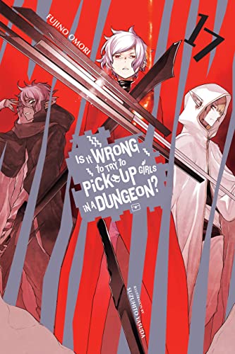 Is It Wrong to Try to Pick Up Girls in a Dungeon?, Vol. 17 (light novel) (Is It Wrong to Try to Pick Up Girls in a Dungeon? (light novel))
