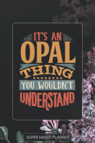 Opal: It's An Opal Thing You Wouldn't Understand - Opal Name Purple Flower Custom Gift Planner Calendar Notebook Journal Password Manager
