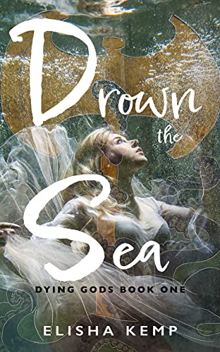 Drown the Sea: Dying Gods Book One