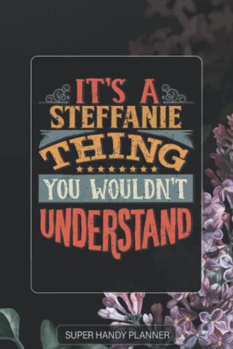 Steffanie: It's A Steffanie Thing You Wouldn't Understand - Steffanie Name Purple Flower Custom Gift Planner Calendar Notebook Journal Password Manager