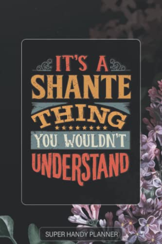Shante: It's A Shante Thing You Wouldnt Understand - Shante Name Purple Flower Custom Gift Planner Calendar Notebook Journal Password Manager
