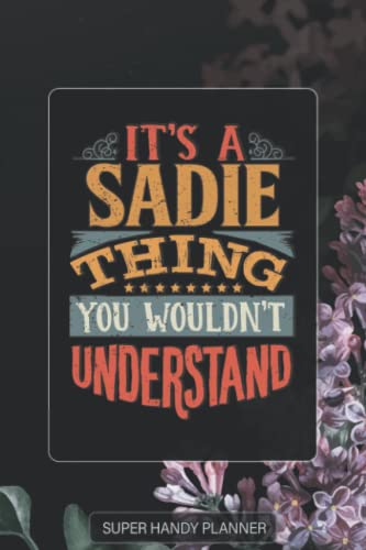 Sadie: It's A Sadie Thing You Wouldnt Understand - Sadie Name Purple Flower Custom Gift Planner Calendar Notebook Journal Password Manager