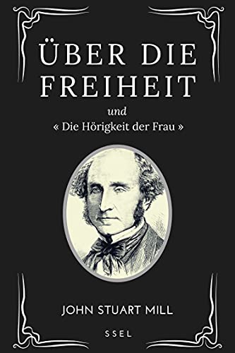 Über Die Freiheit: Und " Die Hörigkeit der Frau "