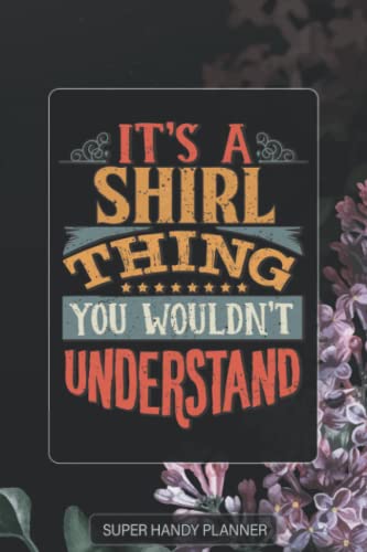 Shirl: It's A Shirl Thing You Wouldn't Understand - Shirl Name Purple Flower Custom Gift Planner Calendar Notebook Journal Password Manager