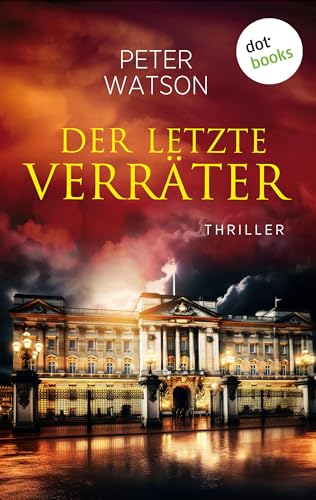 Der letzte Verräter: Roman – Ein packender Thriller über die dunklen Verwicklungen des Buckingham Palace