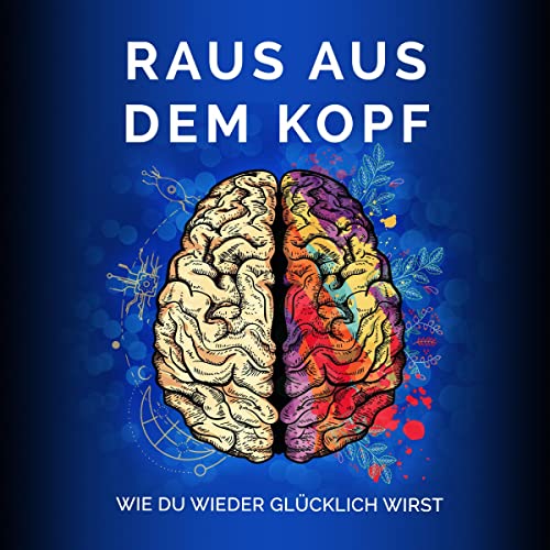 Raus aus dem Kopf: Wie du wieder glücklich wirst