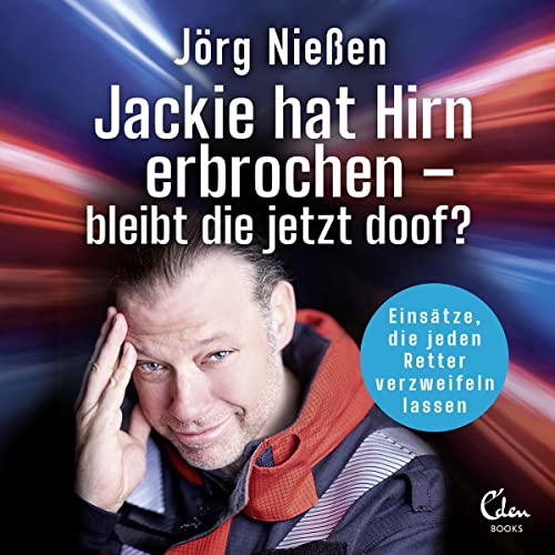 Jackie hat Hirn erbrochen - bleibt die jetzt doof?: Einsätze, die jeden Retter verzweifeln lassen