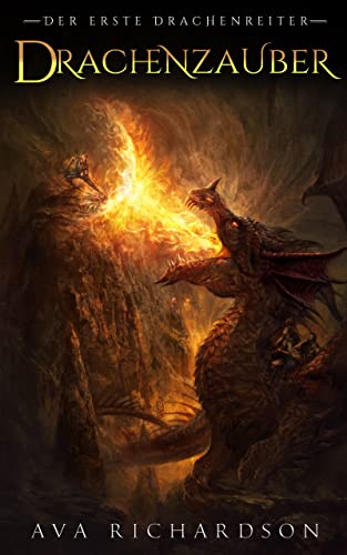 Drachenzauber: Ein YA-Drachen-Fantasy-Abenteuer mit einem zurückhaltenden Helden, der sich erheben muss, um sein zerrüttetes Königreich zu retten (Der Erste Drachenreiter 3)