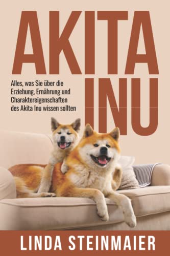 Akita Inu: Alles, was Sie über die Erziehung, Ernährung und Charaktereigenschaften des Akita Inu wissen sollten