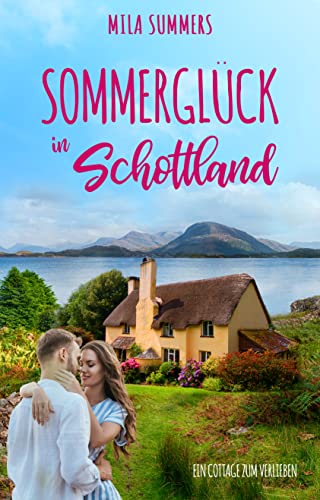 Sommerglück in Schottland (Ein Cottage zum Verlieben 1)